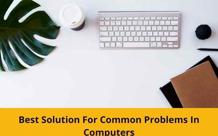 Best Solution For Common Problems In Computers