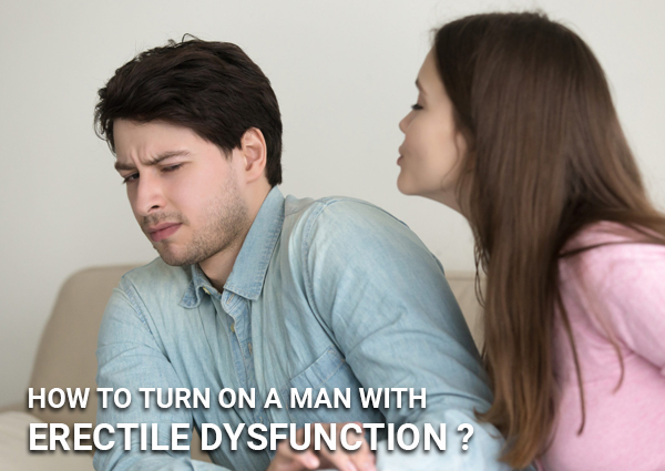 How to turn on a man with erectile dysfunction