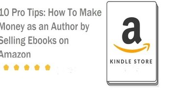 Photo of 10 Pro Tips: How To Make Money as an Author by Selling Ebooks on Amazon