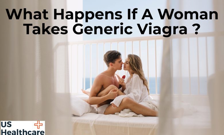 What Happens If A Woman Takes Generic Viagra ?