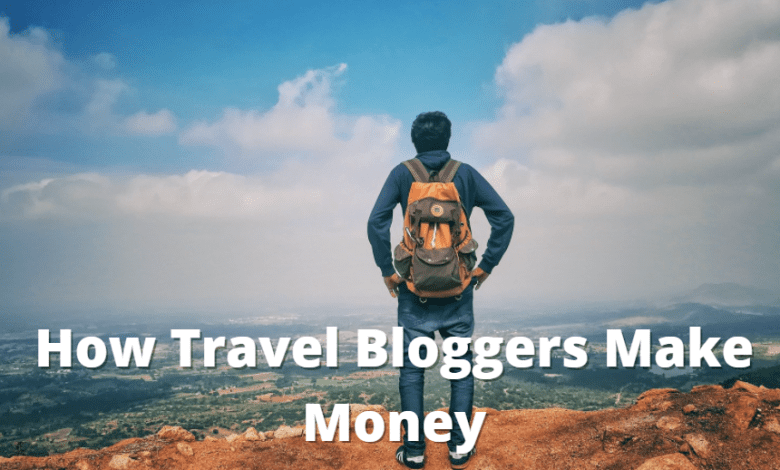 How Travel Bloggers Make Money