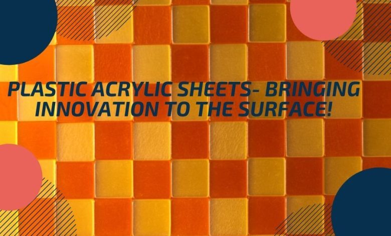 Plastic acrylic sheets- Bringing innovation to the surface!