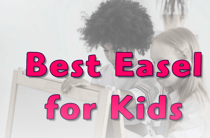 Best Easel for Kids in 2021: 6 Top Easels for Creative Toddlers