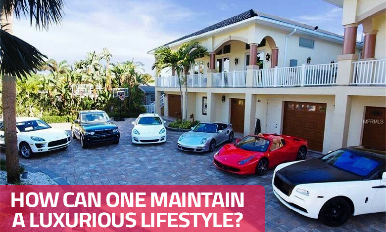 How can one maintain a luxurious lifestyle?