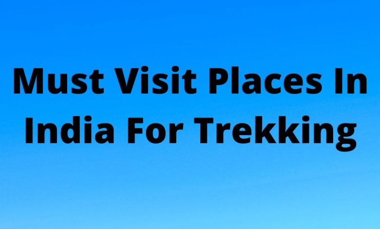 Must Visit Places In India For Trekking