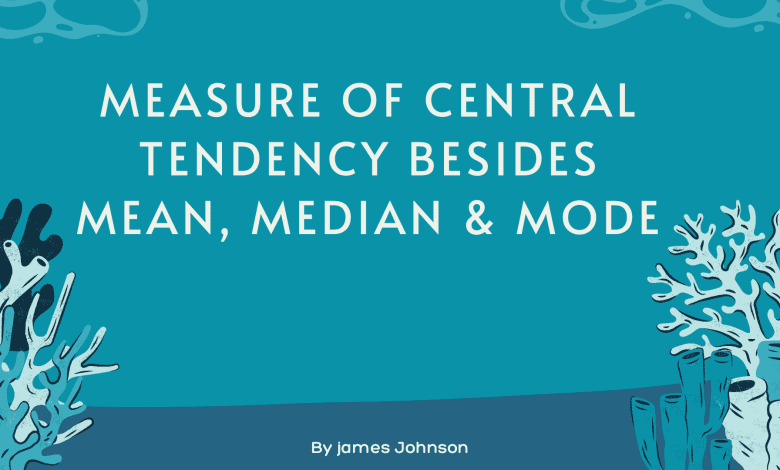 Measure of Central Tendency besides Mean, Median & Mode