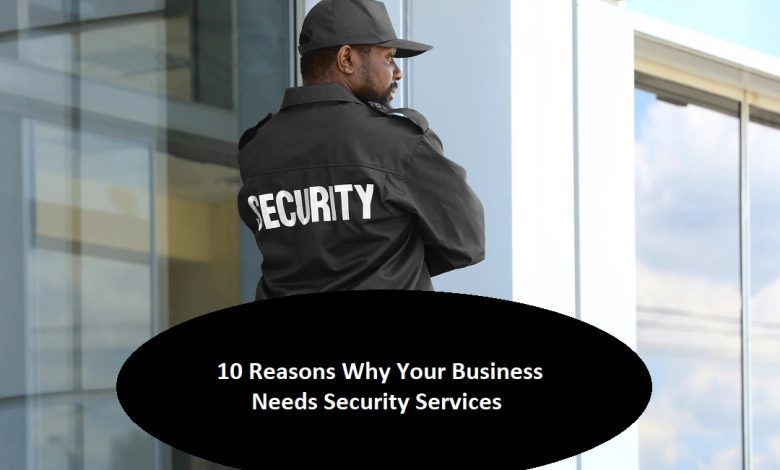 10 Reasons Why Your Business Needs Security Services