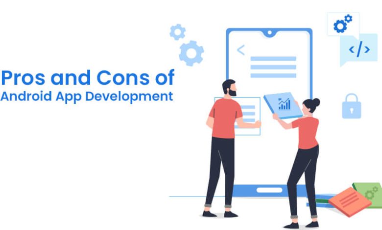 What are the Pros & Cons of Android App Development?