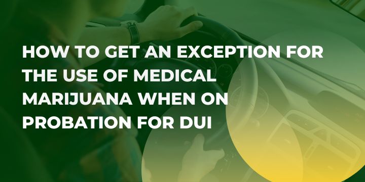 How to Get an Exception for the Use of Medical Marijuana When on Probation for DUI