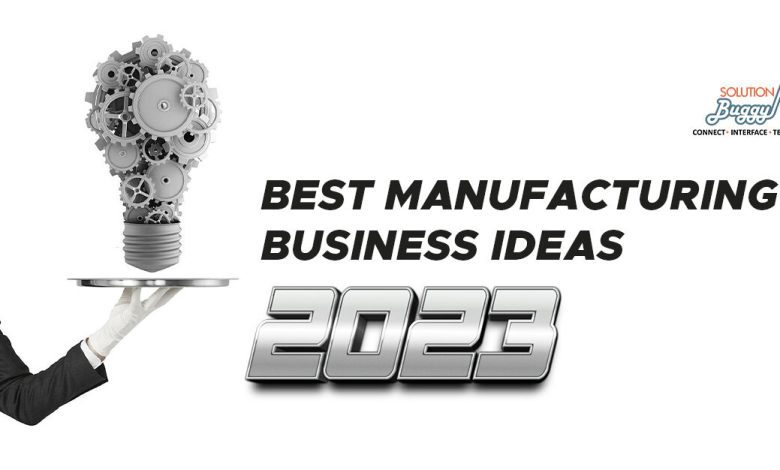 Best Manufacturing Business Ideas 2023 | SolutionBuggy