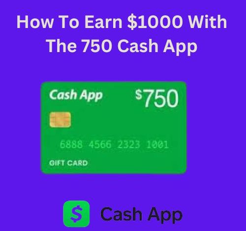 How To Earn $1000 With The 750 Cash App