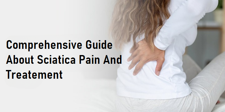 Comprehensive Guide About Sciatica Pain and Treatement