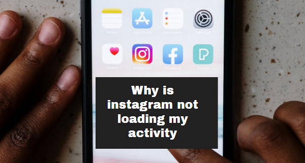 Why is instagram not loading my activity