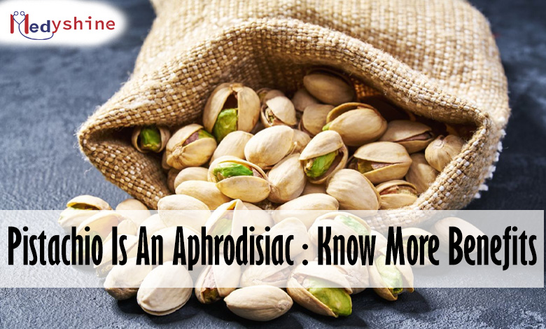 Pistachio Is An Aphrodisiac : Know More Benefits