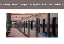 Photo of A Day in History: Same Day Agra Tour By Train From Delhi to the Taj Mahal
