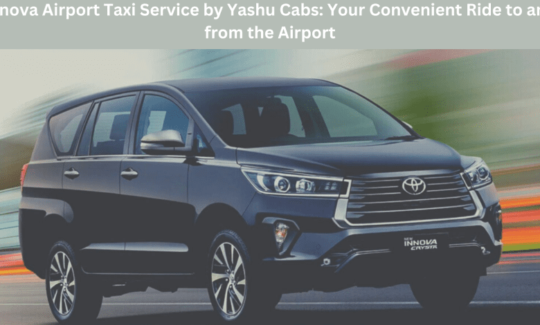 Innova Airport Taxi Service by Yashu Cabs: Your Convenient Ride to and from the Airport