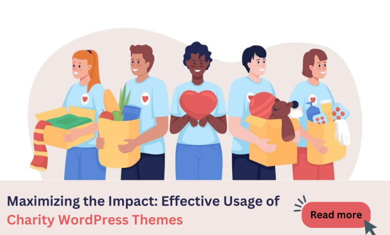 Maximizing the Impact: Effective Usage of Charity WordPress Themes