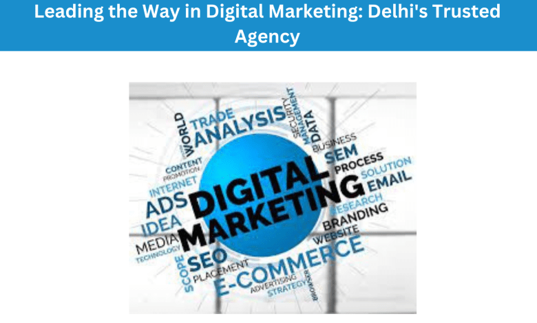 Leading the Way in Digital Marketing: Delhi's Trusted Agency